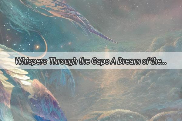 Whispers Through the Gaps A Dream of the Past and the Present Collide